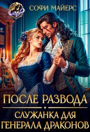 После развода. Служанка для генерала драконов (СИ)