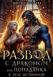 Савельева Настя - Развод с драконом, или попаданка в теле истинной (СИ)