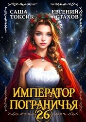 Астахов Евгений Евгеньевич - Император Пограничья 26 (СИ)