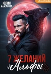 Книга 7 Желаний для Альфы (СИ) 7 Желаний для Альфы (СИ)
