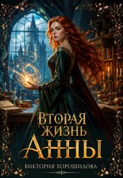 Вторая жизнь Анны (СИ), автор Хорошилова Виктория Вторая жизнь Анны (СИ) - Хорошилова Виктория