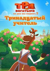 Книга Три богатыря. Ни дня без подвига – 2. Тринадцатый учитель Три богатыря. Ни дня без подвига – 2. Тринадцатый учитель