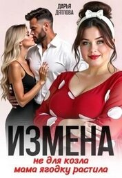 Книга Измена, не для козла мама ягодку растила (СИ) Измена, не для козла мама ягодку растила (СИ)