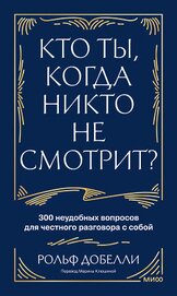 Кто ты, когда никто не смотрит? 300 неудобных вопросов для честного разговора с собой