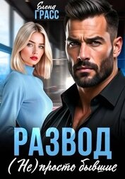 Книга Развод. (Не) просто бывшие Развод. (Не) просто бывшие