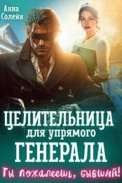 Целительница для упрямого генерала, или Ты пожалеешь, бывший (СИ)