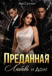 Преданная. Любовь и долг (СИ)