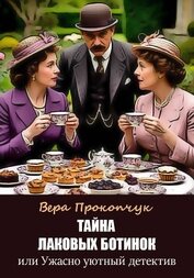 Тайна лаковых ботинок, или Ужасно уютный детектив, автор Прокопчук Вера Анатольевна Тайна лаковых ботинок, или Ужасно уютный детектив - Прокопчук Вера Анатольевна
