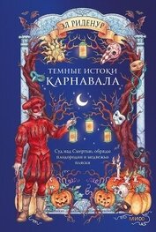 Книга Темные истоки карнавала. Суд над Смертью, обряды плодородия и медвежьи пляски Темные истоки карнавала. Суд над Смертью, обряды плодородия и медвежьи пляски