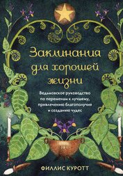 Заклинания для хорошей жизни. Ведьмовское руководство по переменам к лучшему, привлечению благополуч