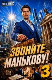 Звоните Манькову! Том 3 (СИ)
